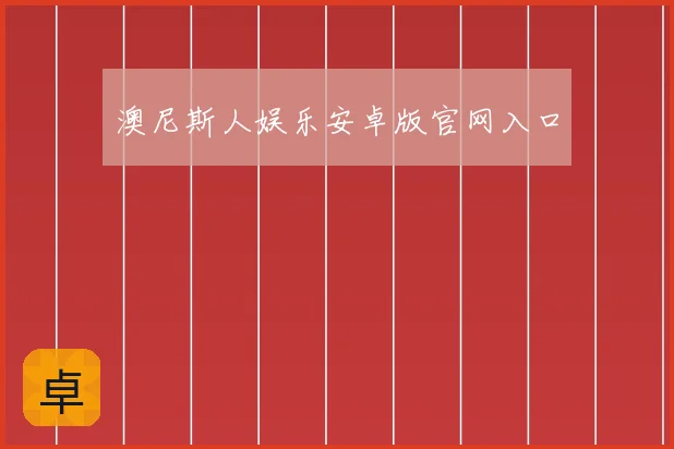 澳尼斯人娱乐安卓版官网入口
